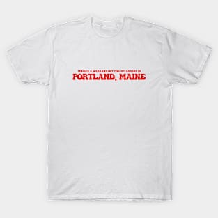 There's a warrant out for my arrest in Portland, Maine T-Shirt